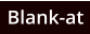 Blank-at